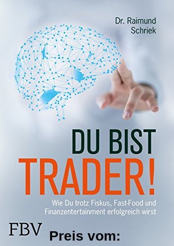 Du bist Trader!: Wie du trotz Fiskus, Fast Food und Finanzentertainment erfolgreich wirst