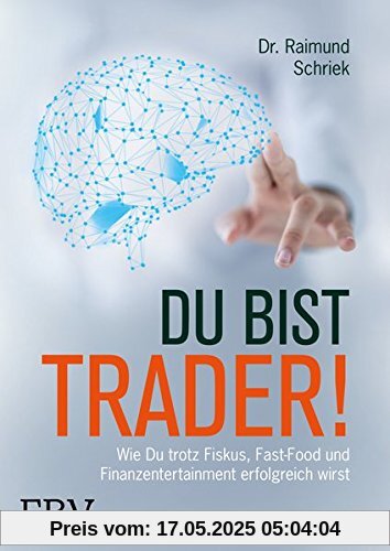 Du bist Trader!: Wie du trotz Fiskus, Fast Food und Finanzentertainment erfolgreich wirst