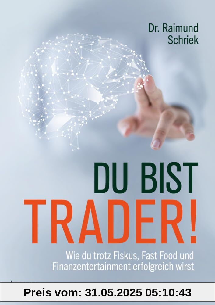 Du bist Trader!: Wie du trotz Fiskus, Fast Food und Finanzentertainment erfolgreich wirst. Mit wissenschaftlich fundierten Ansätzen aus Psychologie und Neurowissenschaften.