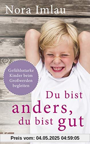 Du bist anders, du bist gut: Gefühlsstarke Kinder beim Großwerden begleiten. Ab 6 Jahren.