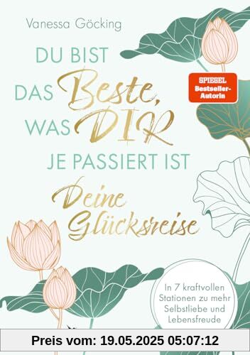 Du bist das Beste, was dir je passiert ist – deine Glücksreise: In 7 kraftvollen Stationen zu mehr Selbstliebe und Lebensfreude