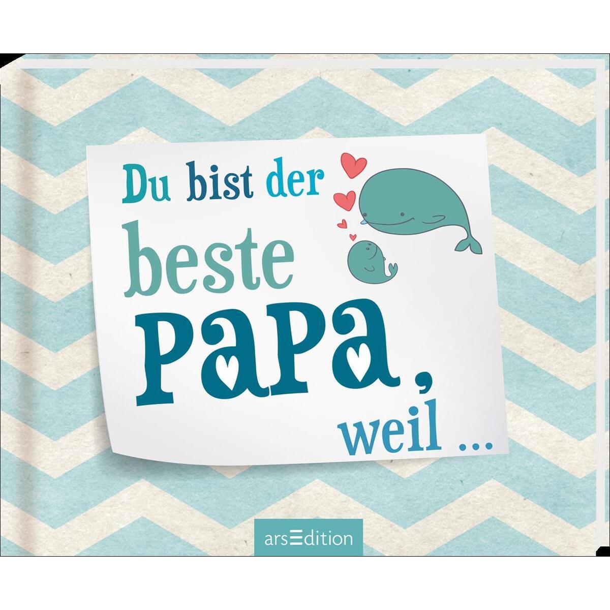 Du bist der beste Papa, weil ... von Ars Edition GmbH