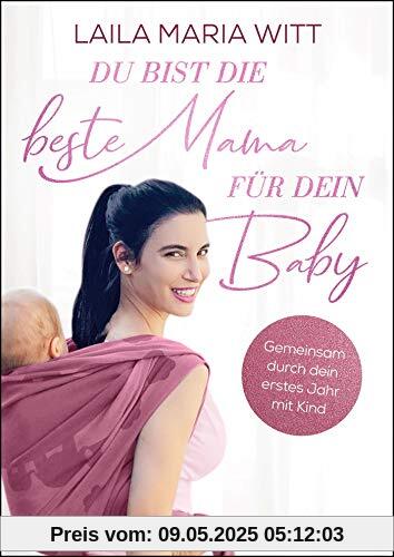 Du bist die beste Mama für dein Baby: Gemeinsam durch dein erstes Jahr mit Kind (Die Bindung zum Baby von Geburt an stärken: Der Ratgeber für alle Mamas)