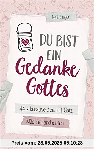 Du bist ein Gedanke Gottes: 44 x kreative Zeit mit Gott. Mädchenandachten.