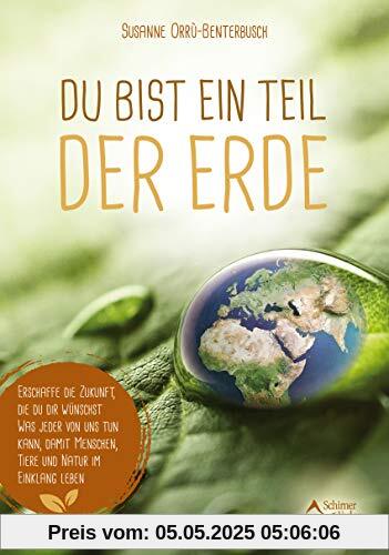 Du bist ein Teil der Erde: Erschaffe die Zukunft, die du dir wünschst - Was jeder von uns tun kann, damit Menschen, Tiere und Natur im Einklang leben