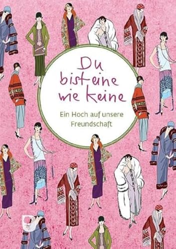 Du bist eine wie keine: Ein Hoch auf unsere Freundschaft (Worte fürs Leben)