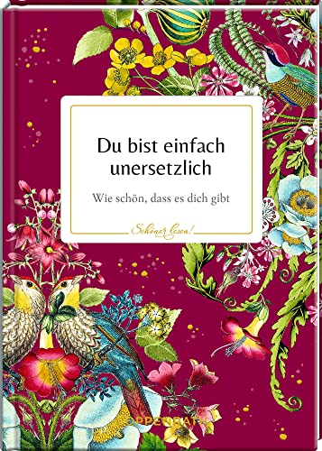 Du bist einfach unersetzlich: Wie schön, dass es dich gibt! (Schöner lesen!, 37, Band 37)