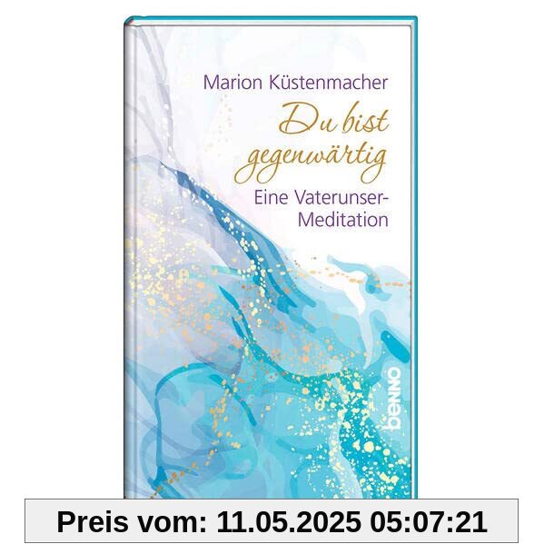 Du bist gegenwärtig: Eine Vaterunser-Meditation