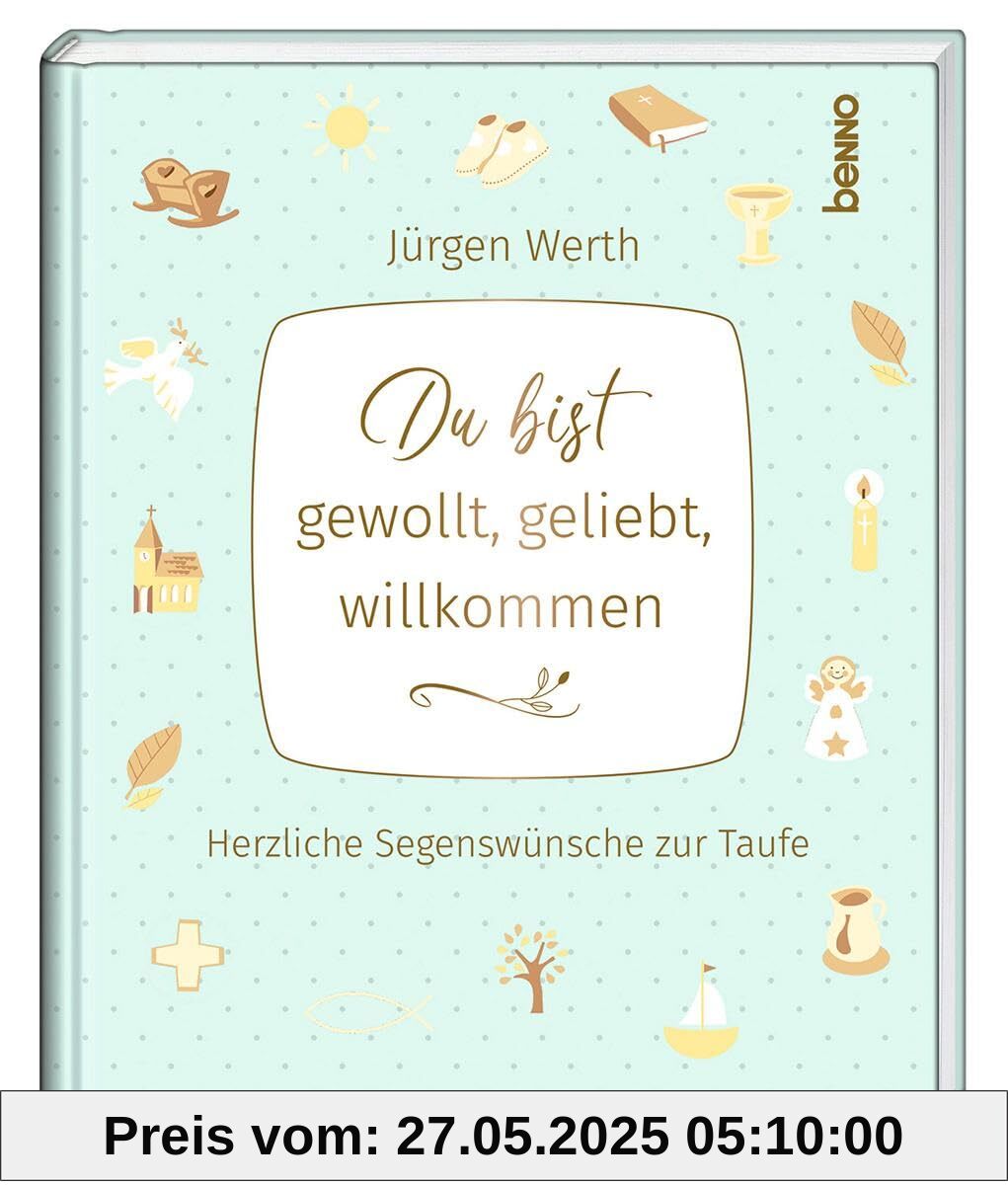 Du bist gewollt, geliebt, willkommen: Herzliche Segenswünsche zur Taufe
