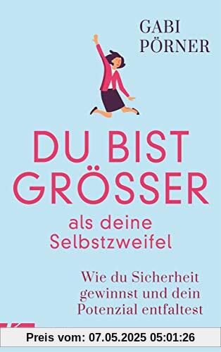 Du bist größer als deine Selbstzweifel: Wie du Sicherheit gewinnst und dein Potenzial entfaltest