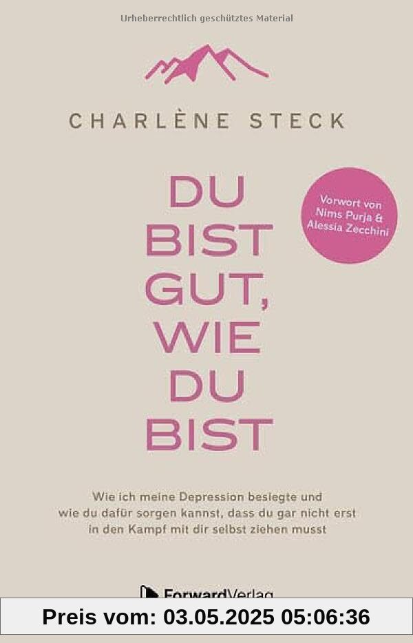 Du bist gut, wie du bist: Wie ich meine Depression besiegte und wie du dafür sorgen kannst, dass du gar nicht erst in den Kampf mit dir selbst ziehen musst. Vorwort von Nims Purja & Alessia Zecchini