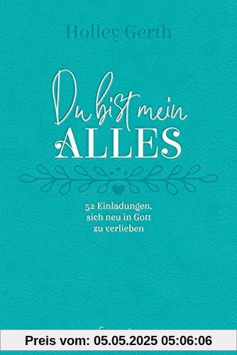 Du bist mein Alles: 52 Einladungen, sich neu in Gott zu verlieben Du bist mein Alles: 52 Einladungen, sich neu in Gott zu verlieben