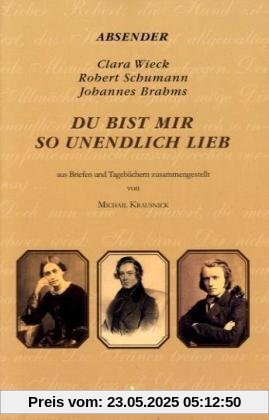 Du bist mir so unendlich lieb: Briefwechsel Robert und Clara Schumann und Clara Schumann und Johannes Brahms