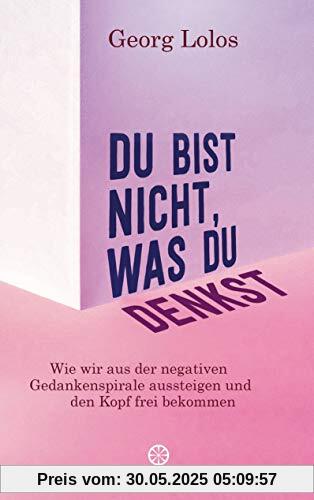 Du bist nicht, was du denkst: Wie wir aus der negativen Gedankenspirale aussteigen und den Kopf frei bekommen - Mit Achtsamkeitsritualen, Übungen zum inneren Kind und für mehr Selbstliebe Du bist nicht, was du denkst: Wie wir aus der negativen Gedankenspirale aussteigen und den Kopf frei bekommen - Mit Achtsamkeitsritualen, Übungen zum inneren Kind und für mehr Selbstliebe