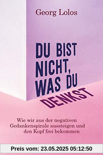 Du bist nicht, was du denkst: Wie wir aus der negativen Gedankenspirale aussteigen und den Kopf frei bekommen - Mit Achtsamkeitsritualen, Übungen zum inneren Kind und für mehr Selbstliebe Du bist nicht, was du denkst: Wie wir aus der negativen Gedankenspirale aussteigen und den Kopf frei bekommen - Mit Achtsamkeitsritualen, Übungen zum inneren Kind und für mehr Selbstliebe