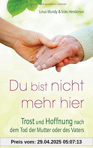 Du bist nicht mehr hier: Trost und Hoffnung nach dem Tod der Mutter oder des Vaters