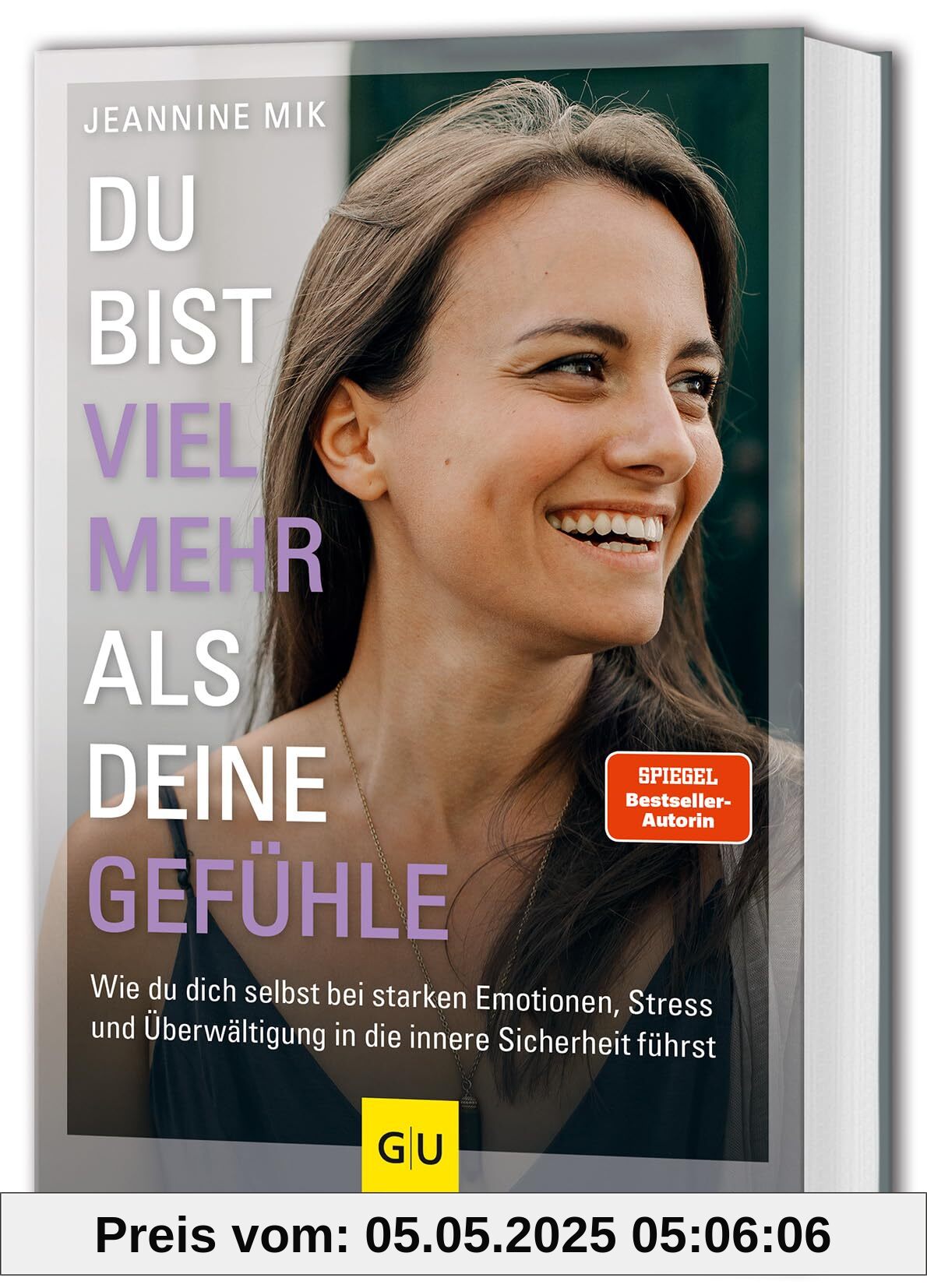 Du bist viel mehr als deine Gefühle: Wie du dich selbst bei starken Emotionen, Stress und Überwältigung in die innere Sicherheit führst