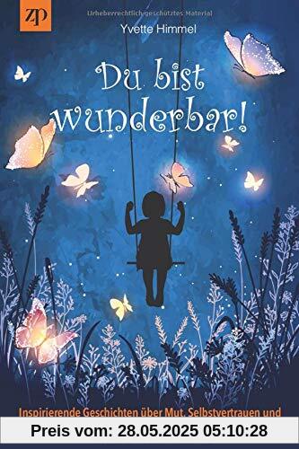 Du bist wunderbar!: Inspirierende Geschichten über Mut, Selbstvertrauen und warum Kinder große Träume brauchen