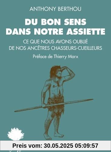 Du bon sens dans notre assiette: Ce que nous avons oublié de nos ancêtres chasseurs-cueilleurs