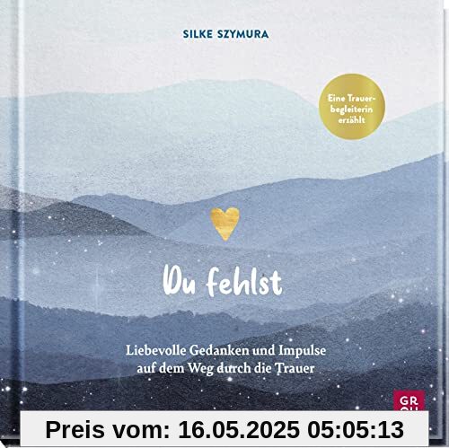 Du fehlst: Liebevolle Gedanken und Impulse auf dem Weg durch die Trauer | Trauerbegleiterin Silke Szymura erzählt (Geschenke, die Trost spenden in Zeiten der Trauer)