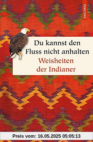 Du kannst den Fluss nicht anhalten - Weisheiten der Indianer (Geschenkbuch Weisheit)