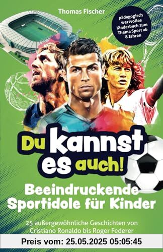 Du kannst es auch! Beeindruckende Sportidole für Kinder - 25 außergewöhnliche Geschichten von Cristiano Ronaldo bis Roger Federer – pädagogisch wertvolles Kinderbuch zum Thema Sport ab 8 Jahren Du kannst es auch! Beeindruckende Sportidole für Kinder - 25 außergewöhnliche Geschichten von Cristiano Ronaldo bis Roger Federer – pädagogisch wertvolles Kinderbuch zum Thema Sport ab 8 Jahren