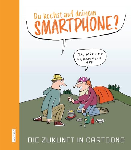Du kochst auf deinem Smartphone?: Die Zukunft in Cartoons | Utopie, Dystopie - Visionen in Cartoon-Sammelband von Lappan