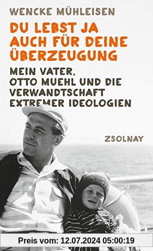 Du lebst ja auch für deine Überzeugung: Mein Vater, Otto Muehl und die Verwandtschaft extremer Ideologien