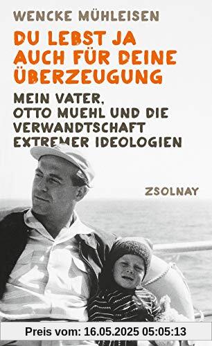 Du lebst ja auch für deine Überzeugung: Mein Vater, Otto Muehl und die Verwandtschaft extremer Ideologien