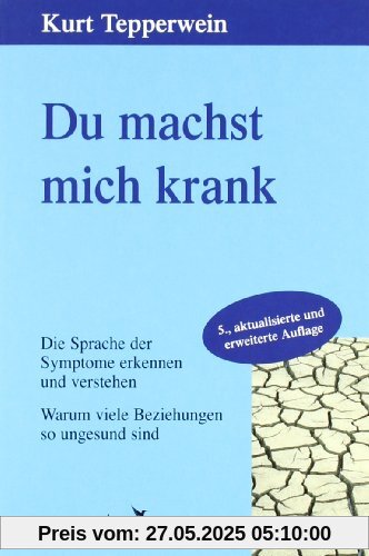 Du machst mich krank: Die Sprache der Symptome erkennen und verstehen. Warum viele Beziehungen so ungesund sind Du machst mich krank: Die Sprache der Symptome erkennen und verstehen. Warum viele Beziehungen so ungesund sind