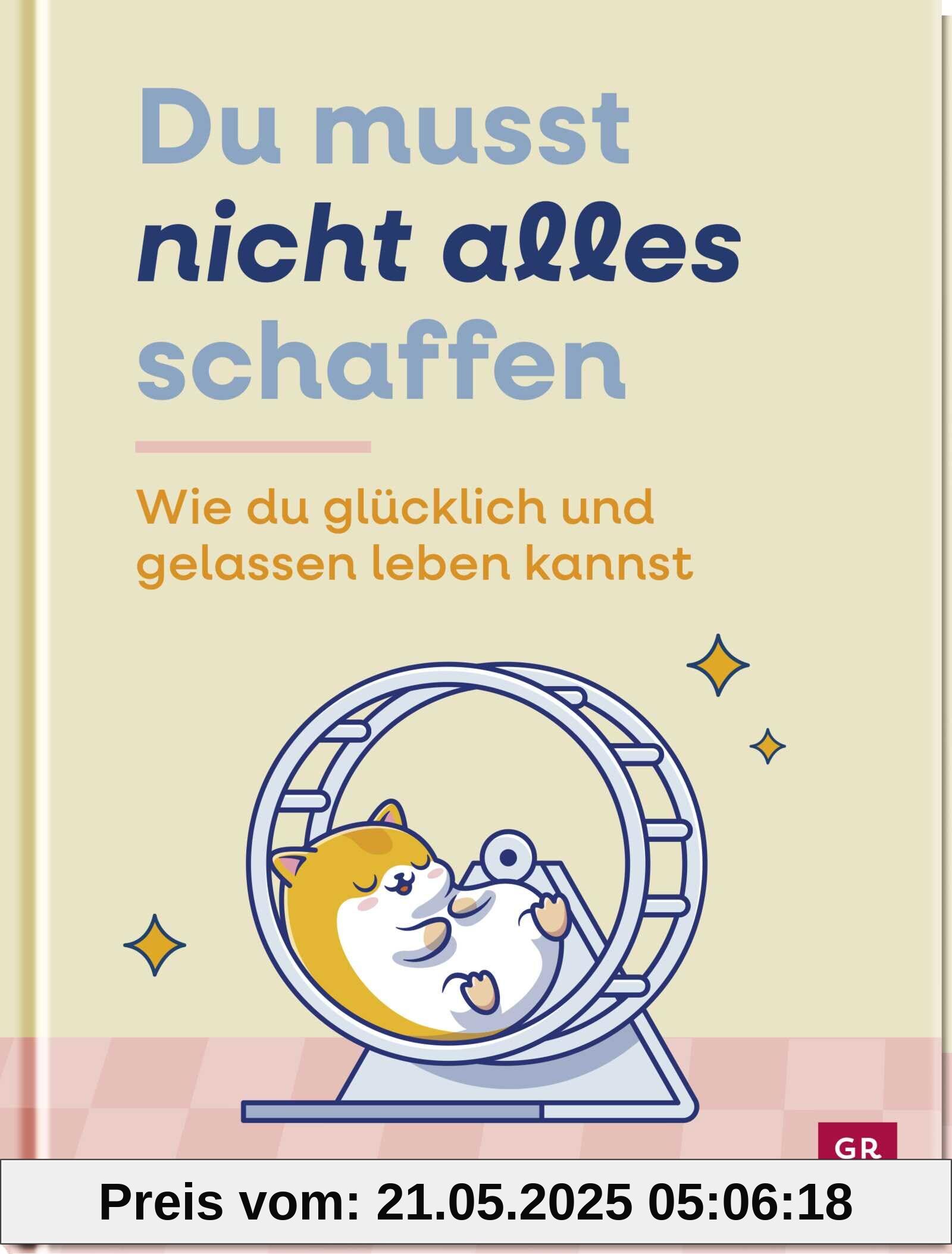Du musst nicht alles schaffen: Wie du glücklich und gelassen leben kannst | Achtsame Tipps und Ideen. Ein Ratgeber für alle, die achtsam leben wollen, aber es pragmatischer mögen