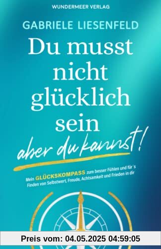 Du musst nicht glücklich sein … aber du kannst! Mein Glückskompass zum besser fühlen und für das Finden von Selbstliebe, Freude, Achtsamkeit und Frieden in dir. Du musst nicht glücklich sein … aber du kannst! Mein Glückskompass zum besser fühlen und für das Finden von Selbstliebe, Freude, Achtsamkeit und Frieden in dir.