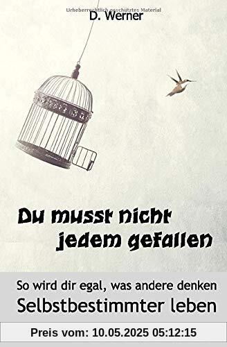 Du musst nicht jedem gefallen - So wird dir egal, was andere denken: Selbstbestimmter leben