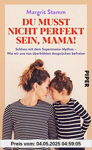 Du musst nicht perfekt sein, Mama!: Schluss mit dem Supermama-Mythos – Wie wir uns von überhöhten Ansprüchen befreien