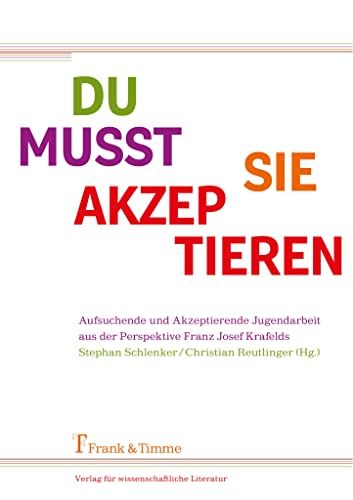 Du musst sie akzeptieren: Aufsuchende und Akzeptierende Jugendarbeit aus der Perspektive Franz Josef Krafelds von Frank & Timme