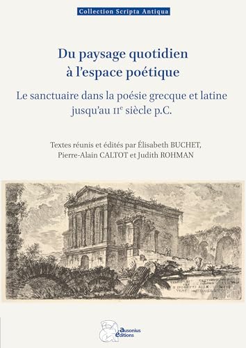 Du paysage quotidien à l'espace poétique: Le sanctuaire dans la poésie grecque et latine jusqu'au IIe siècle p.C. von AUSONIUS