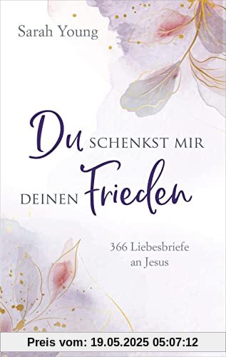 Du schenkst mir deinen Frieden: 366 Liebesbriefe an Jesus (Geistliches Leben)