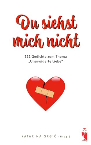 Du siehst mich nicht: 222 Gedichte zum Thema "Unerwiderte Liebe" (Frieling - Anthologien)