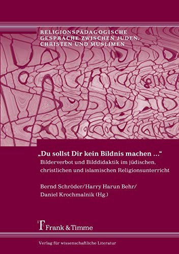 „Du sollst Dir kein Bildnis machen …“: Bilderverbot und Bilddidaktik im jüdischen, christlichen und islamischen Religionsunterricht ... zwischen Juden, Christen und Muslimen) von Frank & Timme