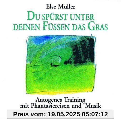 Du spürst unter deinen Füßen das Gras: Autogenes Training mit Phantasiereisen und Musik von Helmer Sauer und Holger Wunn