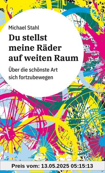 Du stellst meine Räder auf weiten Raum: Über die schönste Art sich fortzubewegen