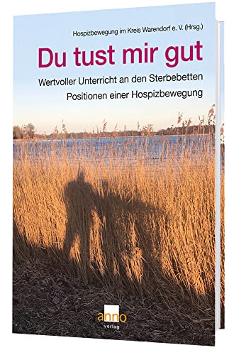 Du tust mir gut – Wertvoller Unterricht an den Sterbebetten: Positionen einer Hospizbewegung Du tust mir gut – Wertvoller Unterricht an den Sterbebetten: Positionen einer Hospizbewegung von Anno-Verlag