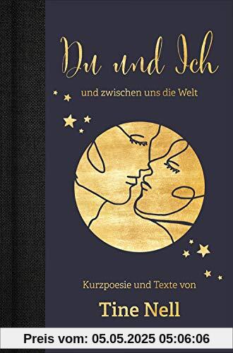 Du und ich und zwischen uns die Welt: Kurzpoesie und Texte von Tine Nell