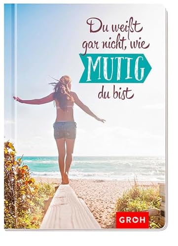 Du weißt gar nicht, wie mutig du bist