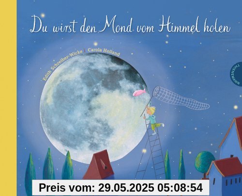 Du wirst den Mond vom Himmel holen