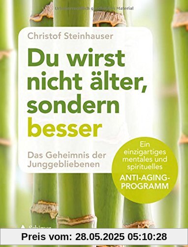 Du wirst nicht älter, sondern besser: Das Geheimnis der Junggebliebenen - Ein einzigartiges mentales und spirituelles Anti-Aging-Programm