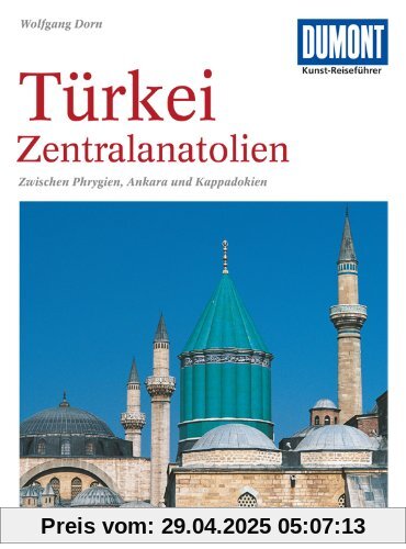 DuMont Kunst-Reiseführer Türkei, Zentralanatolien: Zwischen Phrygien, Ankara und Kappadokien