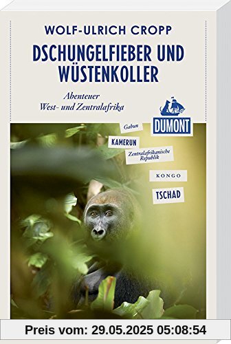 DuMont Reiseabenteuer Dschungelfieber und Wüstenkoller: Abenteuer West- und Zentralafrika DuMont Reiseabenteuer Dschungelfieber und Wüstenkoller: Abenteuer West- und Zentralafrika