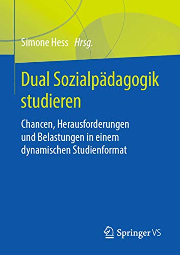 Dual Sozialpädagogik studieren: Chancen, Herausforderungen und Belastungen in einem dynamischen Studienformat von Springer VS