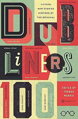 Dubliners 100: 15 New Stories Inspired by the Original: Fifteen New Stories Inspired by the Original Dubliners 100: 15 New Stories Inspired by the Original: Fifteen New Stories Inspired by the Original